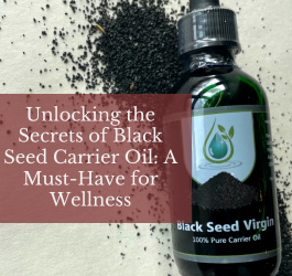 Unlocking the Secrets of Black Seed Carrier Oil: A Must-Have for Wellness