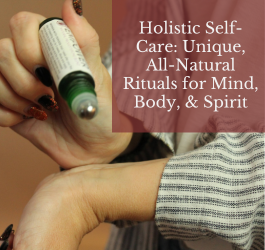 Holistic Self-Care: Unique, All-Natural Rituals for Mind, Body, & Spirit