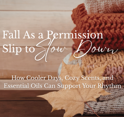 Fall Is Basically a Permission Slip to Slow Down: How Cooler Days, Cozy Scents, and Essential Oils Can Support Your Rhythm