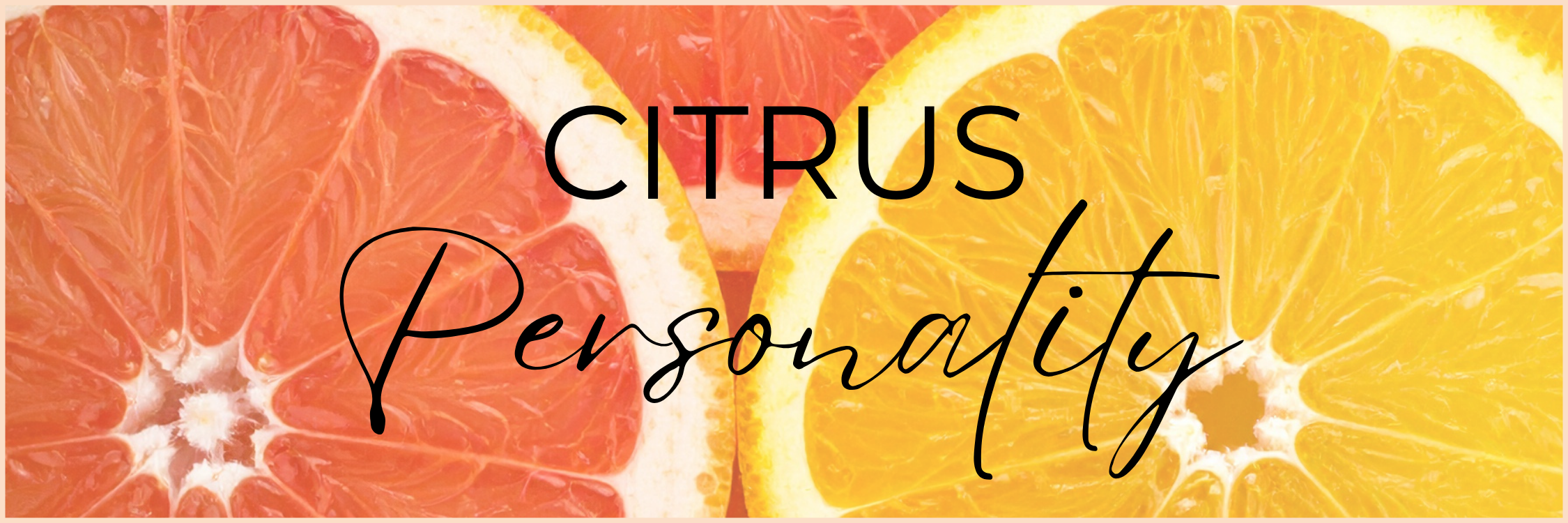 Pick Your Citrus Personality - Sweet Orange and Grapefruit